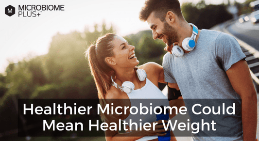 A HEALTHIER MICROBIOME CAN LEAD TO A HEALTHIER WEIGHT